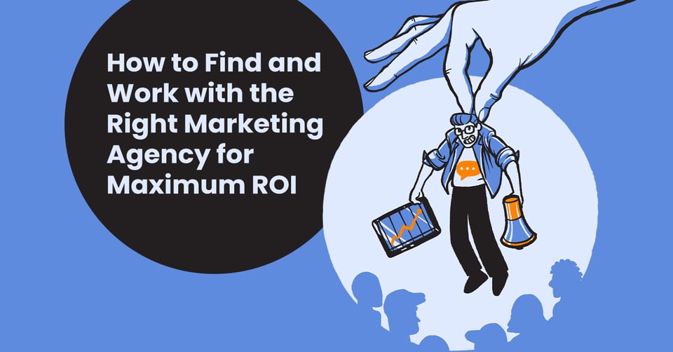 How to Find and Work with the Right Marketing Agency for Maximum ROI