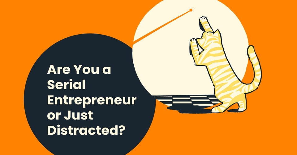 Are You a Serial Entrepreneur or Just Distracted? (How to Build a Business that Lasts)