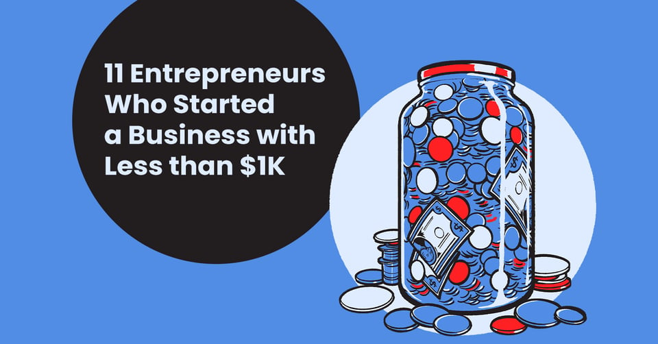 Start a Business with Less than $1k: These 11 Entrepreneurship Success Stories Prove it Can Be Done