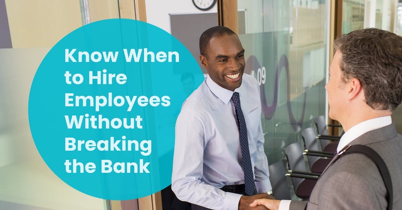 Know When to Hire Employees Without Breaking the Bank