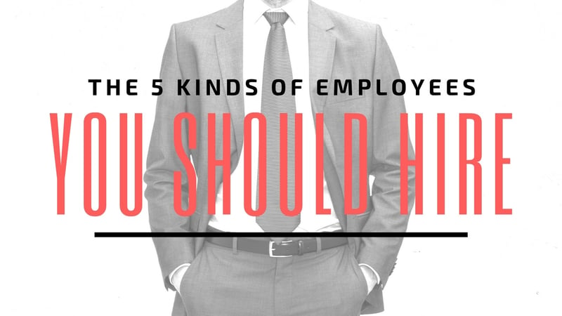 The 5 Kinds of Employees You Should Hire [Video]