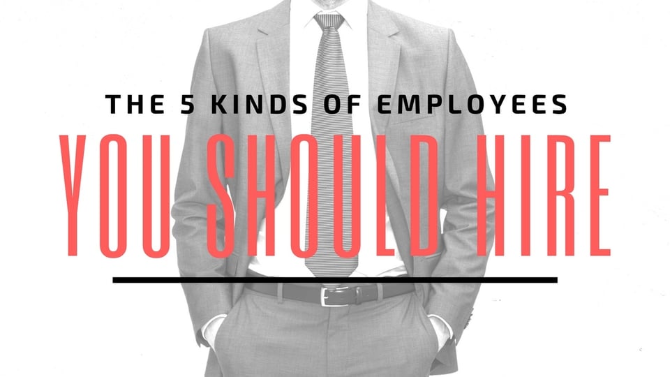 The 5 Kinds of Employees You Should Hire [Video]